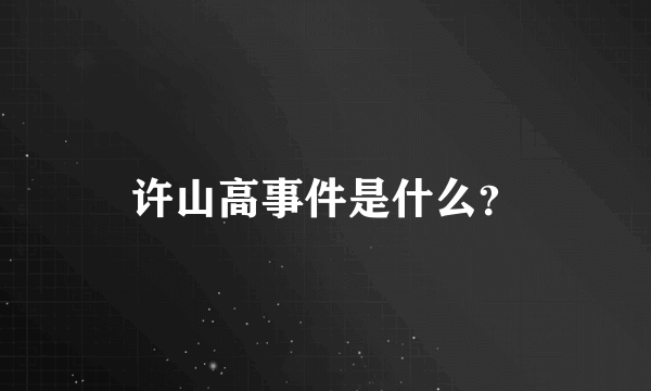 许山高事件是什么？