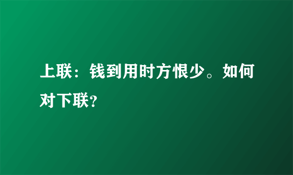 上联：钱到用时方恨少。如何对下联？