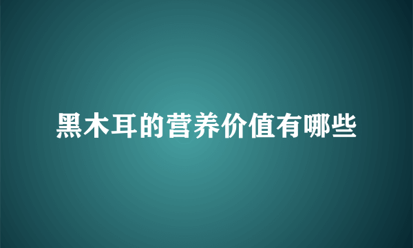 黑木耳的营养价值有哪些