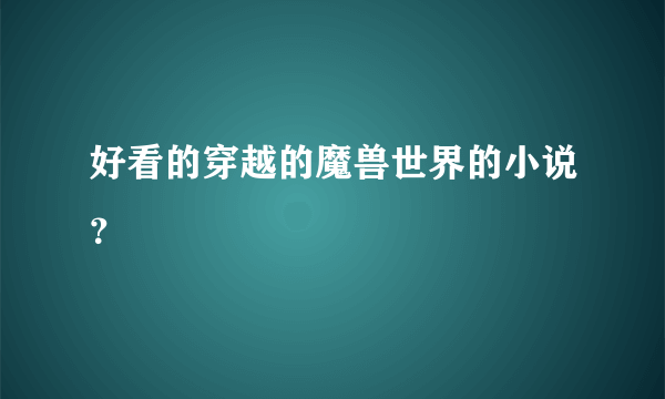 好看的穿越的魔兽世界的小说？