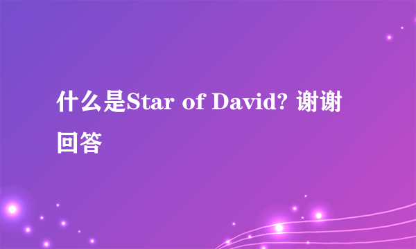 什么是Star of David? 谢谢回答