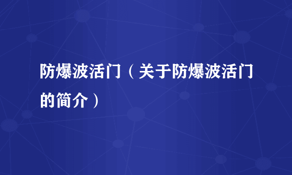 防爆波活门（关于防爆波活门的简介）