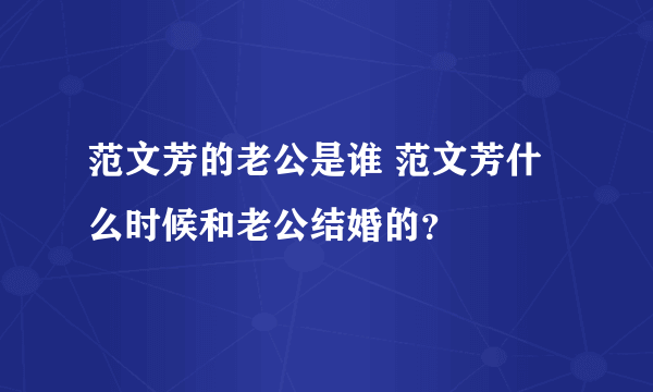 范文芳的老公是谁 范文芳什么时候和老公结婚的？