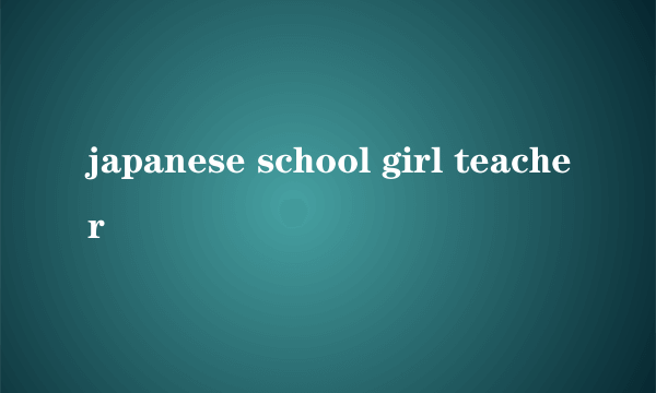 japanese school girl teacher