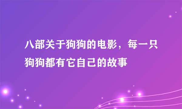 八部关于狗狗的电影，每一只狗狗都有它自己的故事