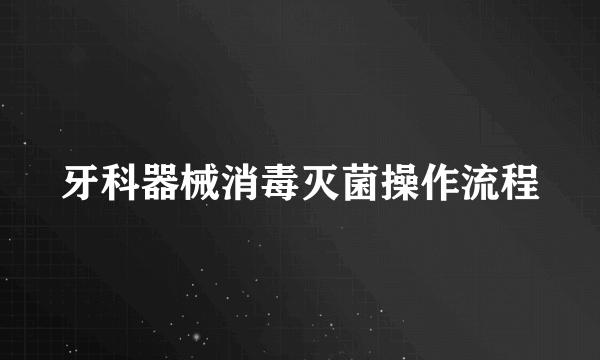 牙科器械消毒灭菌操作流程