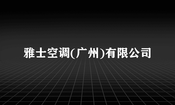 雅士空调(广州)有限公司