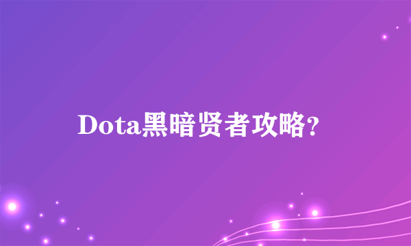 Dota黑暗贤者攻略？