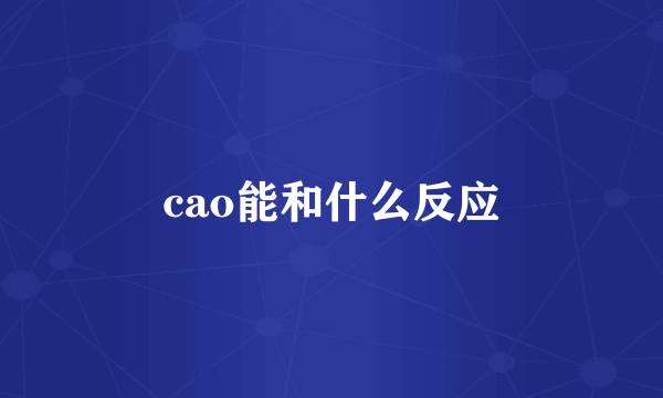 cao能和什么反应