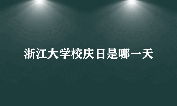 浙江大学校庆日是哪一天