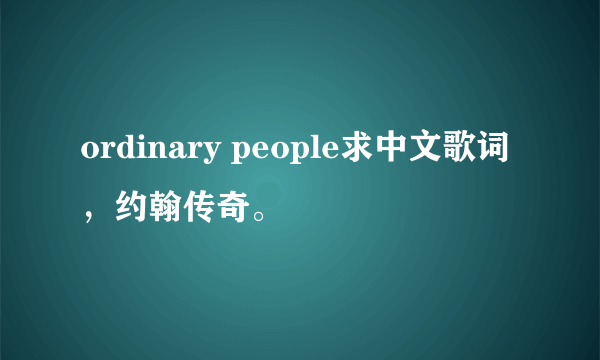 ordinary people求中文歌词，约翰传奇。