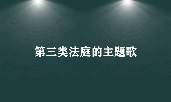 第三类法庭的主题歌