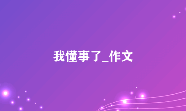 我懂事了_作文