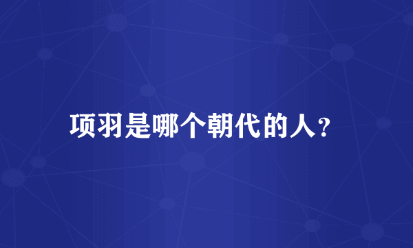 项羽是哪个朝代的人？