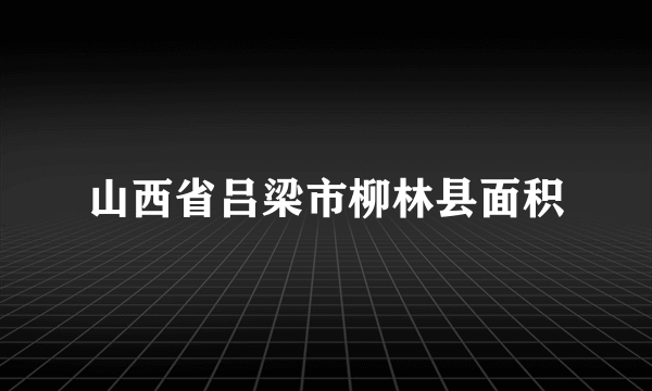 山西省吕梁市柳林县面积