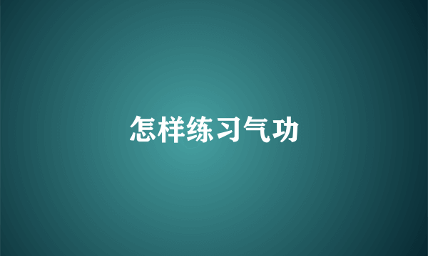 怎样练习气功