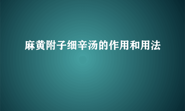 麻黄附子细辛汤的作用和用法