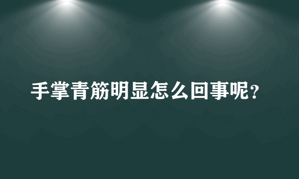 手掌青筋明显怎么回事呢？