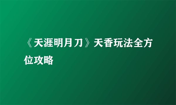 《天涯明月刀》天香玩法全方位攻略