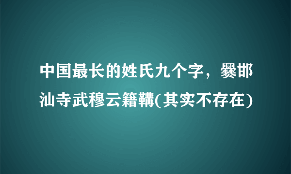 中国最长的姓氏九个字，爨邯汕寺武穆云籍鞲(其实不存在)