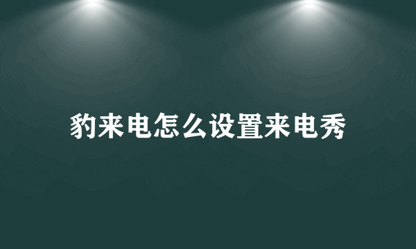 豹来电怎么设置来电秀