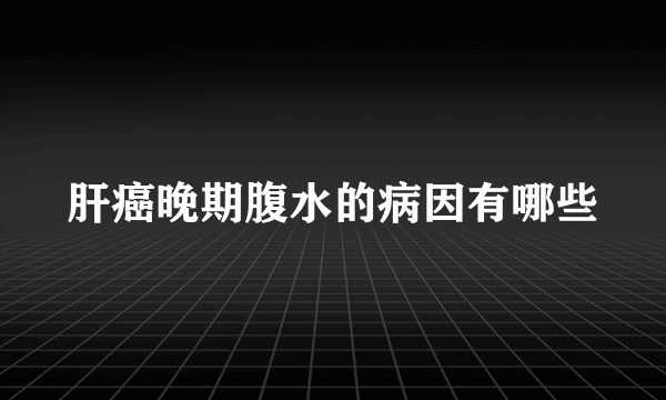 肝癌晚期腹水的病因有哪些