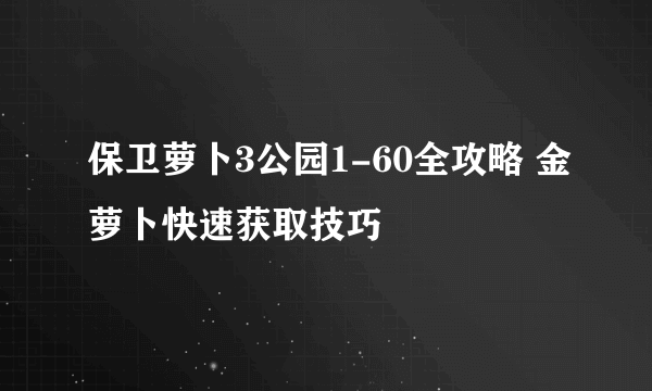 保卫萝卜3公园1-60全攻略 金萝卜快速获取技巧