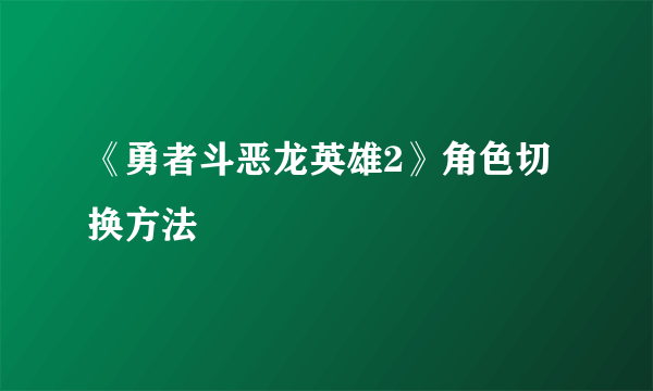 《勇者斗恶龙英雄2》角色切换方法