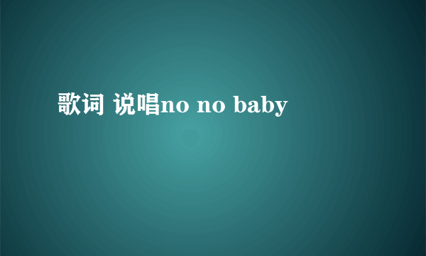 歌词 说唱no no baby