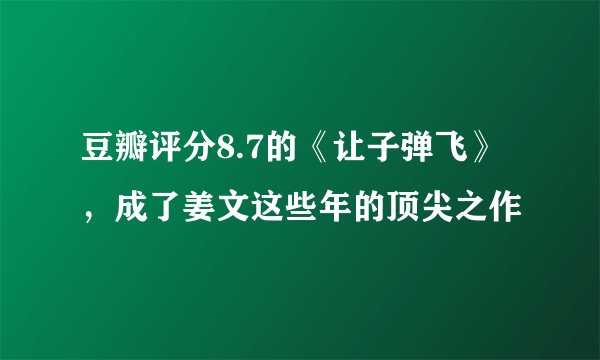 豆瓣评分8.7的《让子弹飞》，成了姜文这些年的顶尖之作