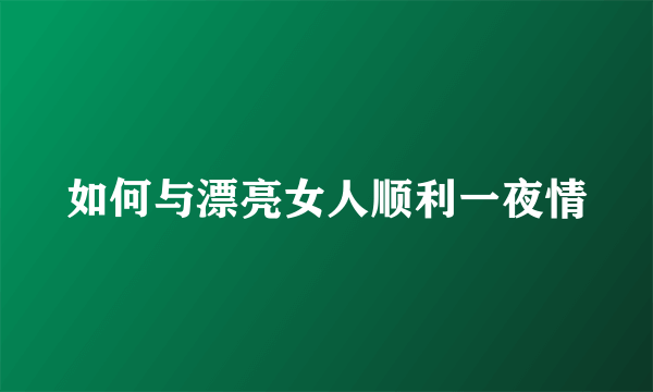 如何与漂亮女人顺利一夜情