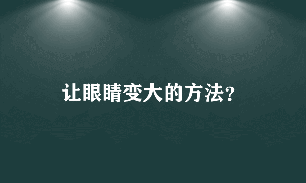 让眼睛变大的方法？