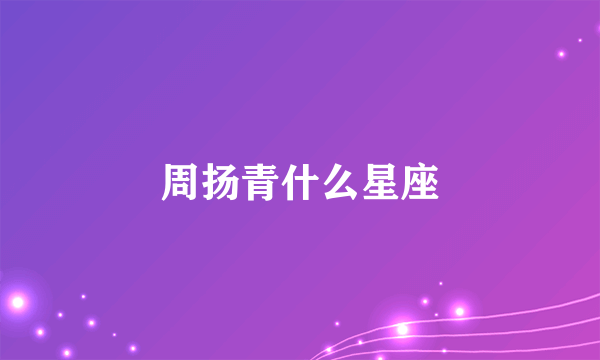 周扬青什么星座