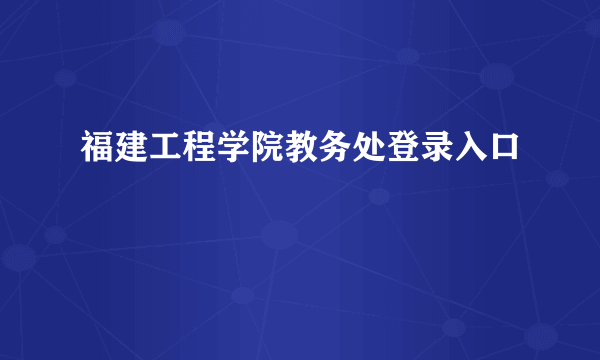 福建工程学院教务处登录入口