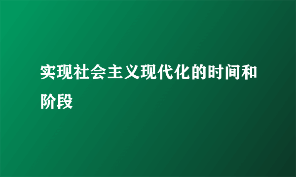 实现社会主义现代化的时间和阶段