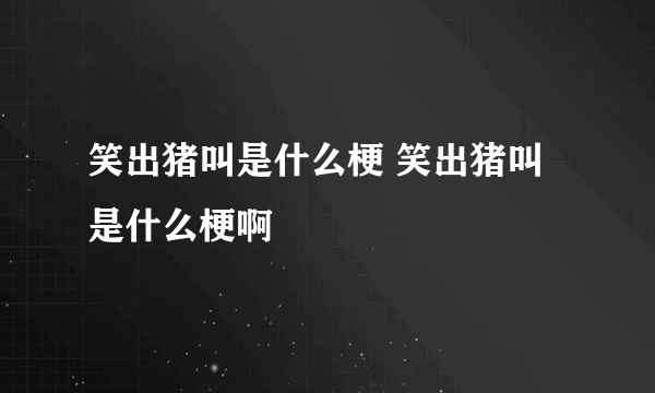 笑出猪叫是什么梗 笑出猪叫是什么梗啊