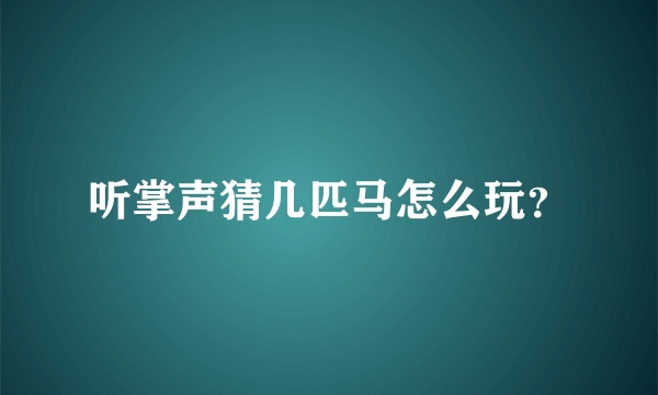 听掌声猜几匹马怎么玩？