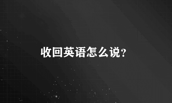 收回英语怎么说？