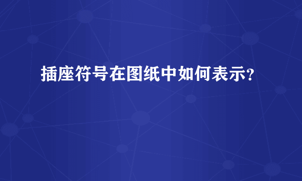 插座符号在图纸中如何表示？