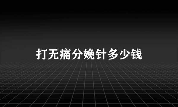 打无痛分娩针多少钱