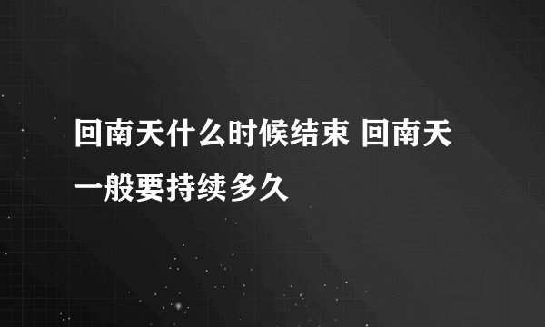 回南天什么时候结束 回南天一般要持续多久