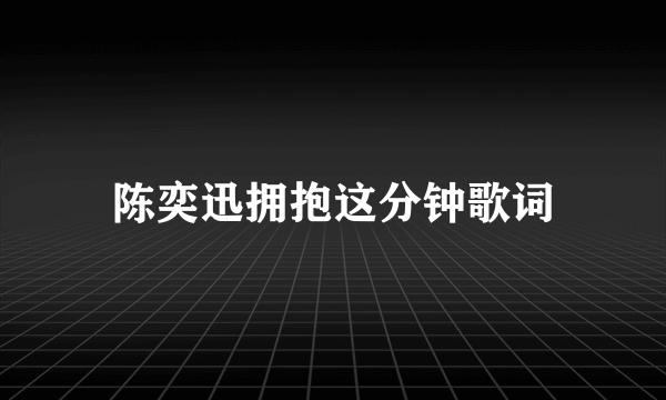 陈奕迅拥抱这分钟歌词