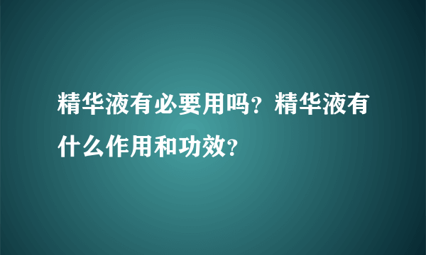 精华液有必要用吗？精华液有什么作用和功效？