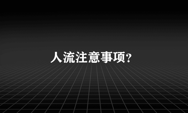 人流注意事项？