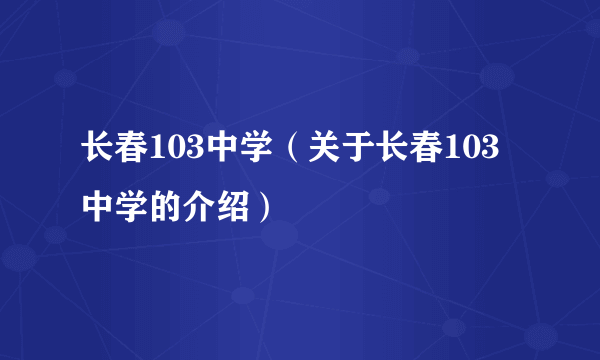 长春103中学（关于长春103中学的介绍）