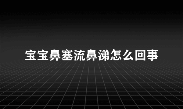 宝宝鼻塞流鼻涕怎么回事