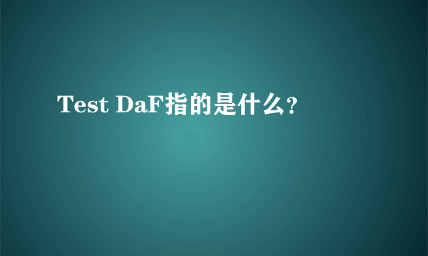 Test DaF指的是什么？