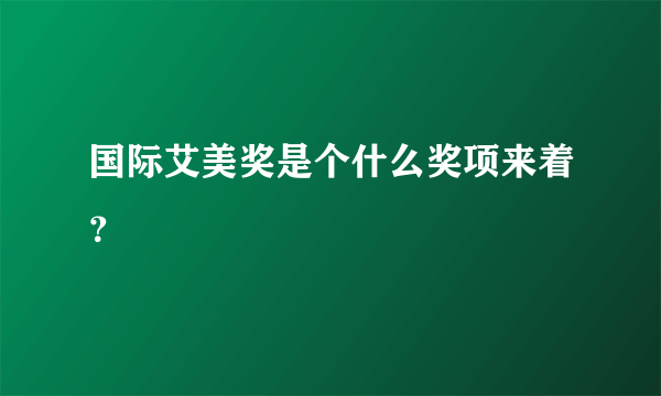 国际艾美奖是个什么奖项来着？