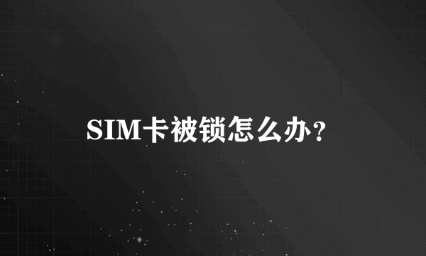 SIM卡被锁怎么办？