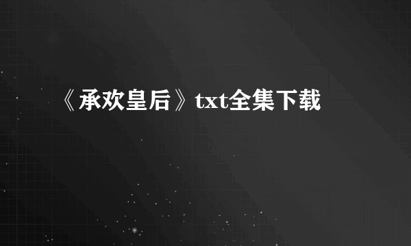 《承欢皇后》txt全集下载